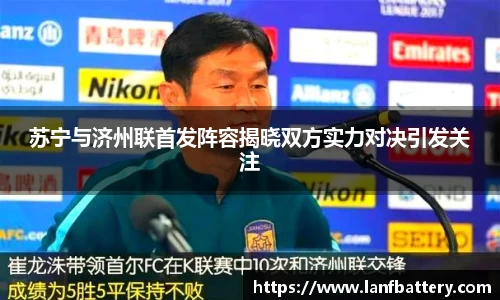 谈球吧苏宁与济州联首发阵容揭晓双方实力对决引发关注